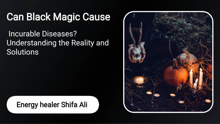 Can Black Magic Cause Incurable Diseases? Understanding the Reality and Solutions