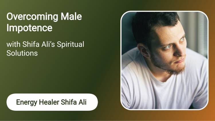 Overcoming Male Impotence with Shifa Ali’s Spiritual Solutions