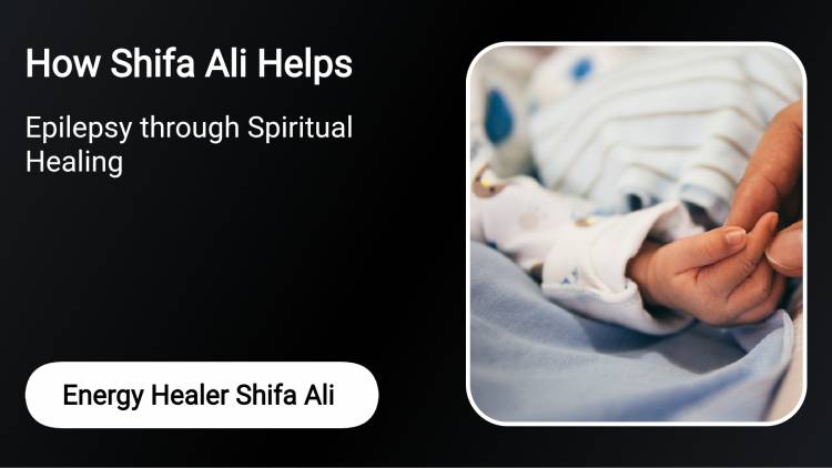 How Shifa Ali Helps with Epilepsy through Spiritual Healing