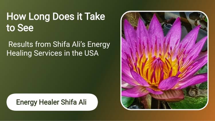 How Long Does it Take to See Results from Shifa Ali’s Energy Healing Services in the USA