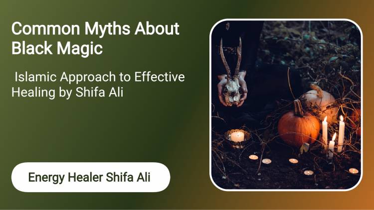 Common Myths About Black Magic and the Islamic Approach to Effective Healing by Shifa Ali