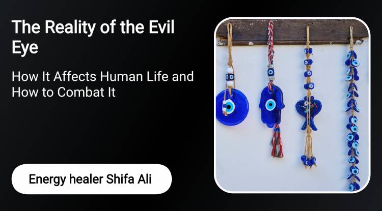 The Reality of the Evil Eye: How It Affects Human Life and How to Combat It