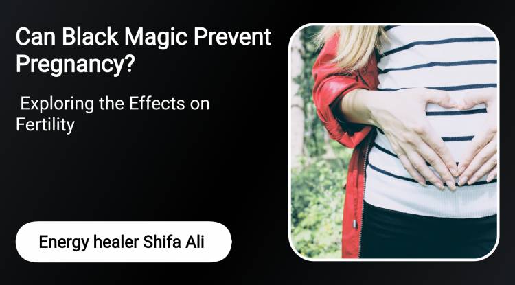 Can Black Magic Prevent Pregnancy? Exploring the Effects on Fertility