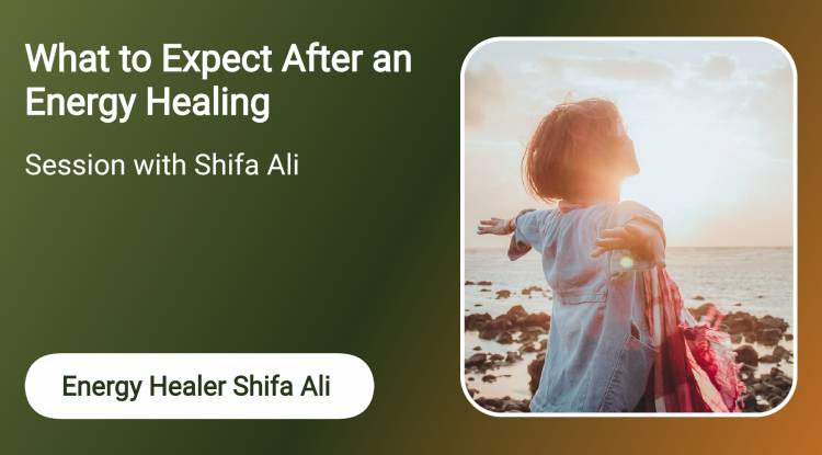 What to Expect After an Energy Healing Session with Shifa Ali