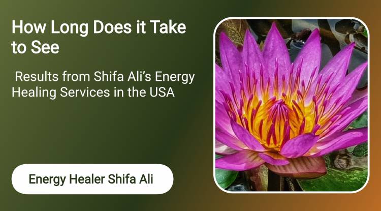 How Long Does it Take to See Results from Shifa Ali’s Energy Healing Services in the USA