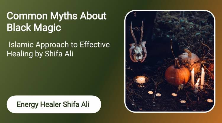 Common Myths About Black Magic and the Islamic Approach to Effective Healing by Shifa Ali